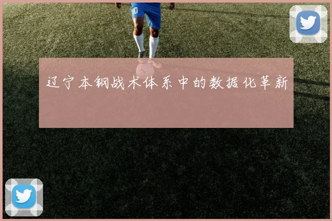 辽宁本钢战术体系中的数据化革新