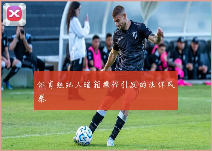体育经纪人暗箱操作引发的法律风暴