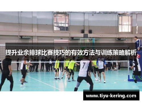提升业余排球比赛技巧的有效方法与训练策略解析