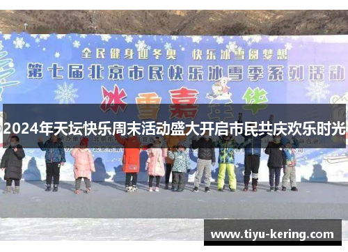 2024年天坛快乐周末活动盛大开启市民共庆欢乐时光