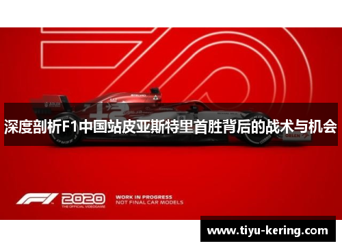 深度剖析F1中国站皮亚斯特里首胜背后的战术与机会