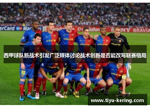 西甲球队新战术引发广泛媒体讨论战术创新是否能改写联赛格局
