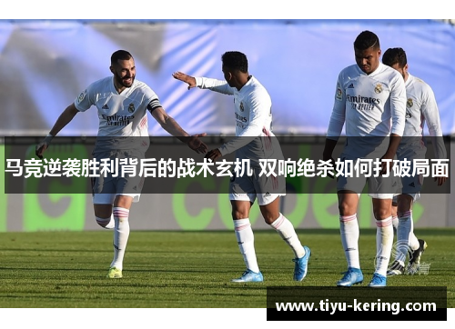 马竞逆袭胜利背后的战术玄机 双响绝杀如何打破局面